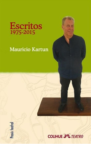 Escritos 1975-2015, de Kartun, Mauricio. Editorial Colihue, tapa blanda en español, 2015