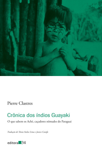 Crônica dos índios Guayaki: O que sabem os Aché, caçadores nômades do Paraguai, de Clastres, Pierre. Editora 34 Ltda., capa mole em português, 2020