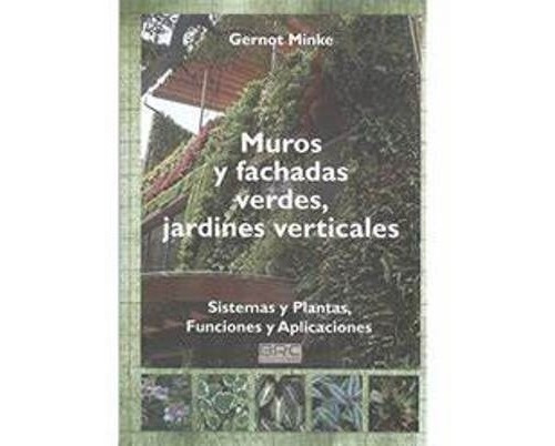 Muros Y Fachadas Verdes, Jardines Verticales. Gernot Minke