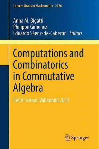 Computations And Combinatorics In Commutative Algebra, De Anna M. Bigatti. Editorial Springer International Publishing Ag, Tapa Blanda En Inglés