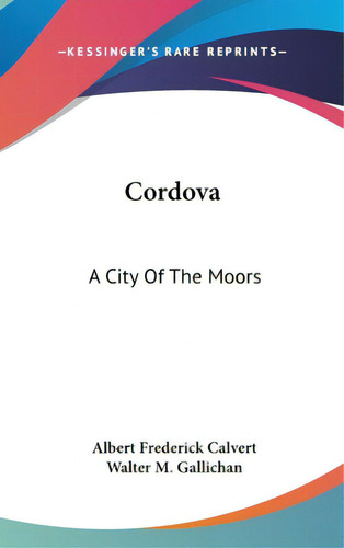 Cordova: A City Of The Moors, De Calvert, Albert Frederick. Editorial Kessinger Pub Llc, Tapa Dura En Inglés