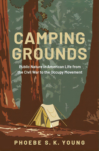 Camping Grounds: Public Nature In American Life From The Civil War To The Occupy Movement, De Young, Phoebe S. K.. Editorial Oxford Univ Pr, Tapa Dura En Inglés