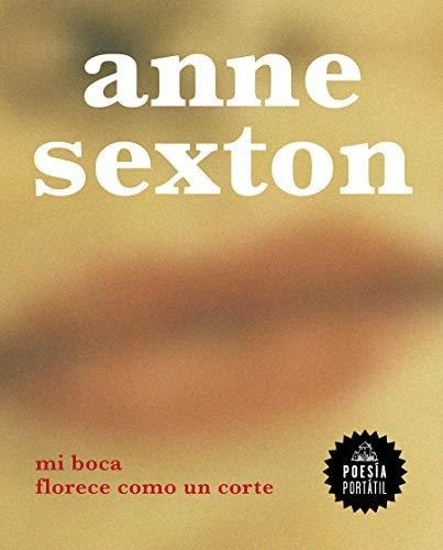 Mi Boca Florece Como Un Corte - My Mouth Blooms Like A Cut, De Anne Sexton., Vol. N/a. Editorial Literatura Random House, Tapa Blanda En Español, 2020