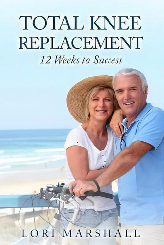 Total Knee Replacement : 12 Weeks To Success, De Lori Marshall. Editorial Createspace Independent Publishing Platform, Tapa Blanda En Inglés