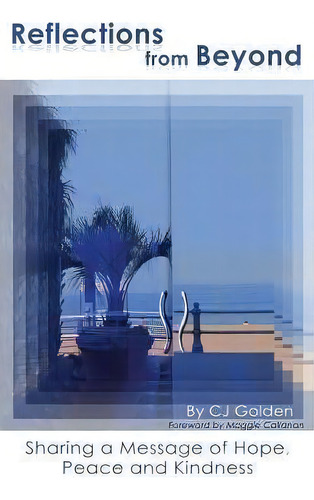 Reflections From Beyond: Sharing A Message Of Hope, Peace And Kindness, De Cj Golden., Vol. 1. Editorial Eronel Publishing Llc, Tapa Blanda En Inglés