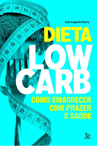 Dieta Low-carb: Como Emagrecer Com Prazer E Saúde, De Fleury, Caio Augusto. Editora Matrix, Capa Mole Em Português