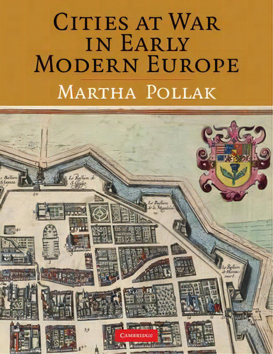 Cities At War In Early Modern Europe, De Martha D. Pollak. Editorial Cambridge University Press, Tapa Dura En Inglés