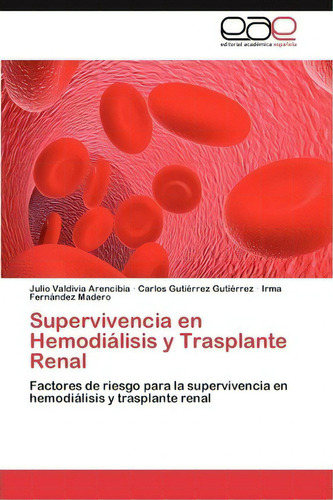 Supervivencia En Hemodialisis Y Trasplante Renal, De Irma Fernã¡ndez Madero. Eae Editorial Academia Espanola, Tapa Blanda En Español