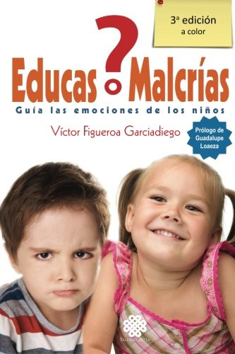 ¿educas O Malcrias?: Guia Las Emociones De Los Niños