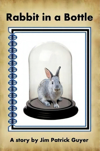 Rabbit In A Bottle, De Jim Patrick Guyer. Editorial Authorhouse, Tapa Blanda En Inglés