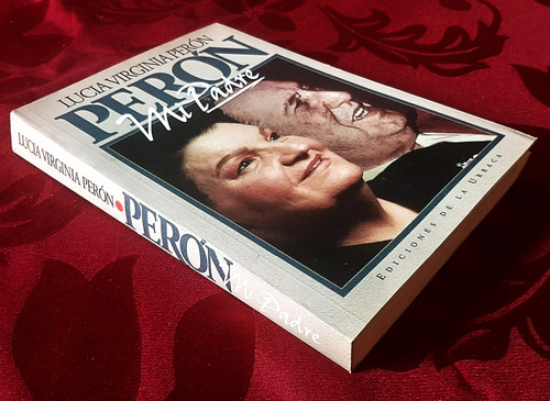 Perón, Mi Padre. Lucia Virginia Perón Ed. De La Urraca 1993 (Usado)