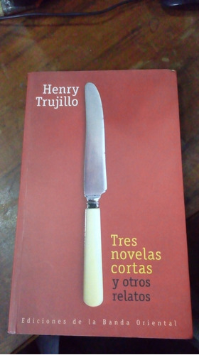 Libro Tres Novelas Cortas Y Otros Relatos  Henry Trujillo