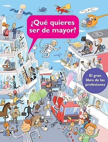 ¿qué Quieres Ser De Mayor?: El Gran Libro De Las Profesiones