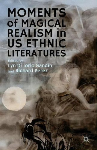 Moments Of Magical Realism In Us Ethnic Literatures, De Lyn Di Iorio Sandin. Editorial Palgrave Macmillan, Tapa Dura En Inglés