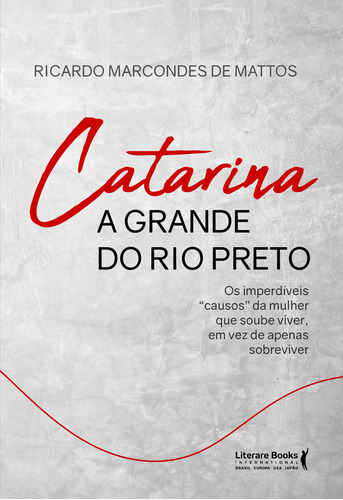 Catarina a grande do Rio Preto: os imperdíveis“causos” da mulher que soube viver, em vez de apenas sobreviver, de Marcondes de Mattos, Ricardo. Editora Literare Books International Ltda, capa mole em português, 2021