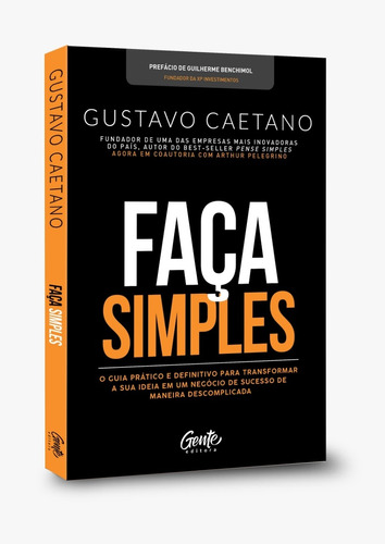 Faça simples: UM GUIA PARA QUE VOCÊ POSSA TIRAR A SUA IDEIA DE NEGÓCIO DO PAPEL E TRANSFORMÁ-LA EM REALIDADE., de Caetano, Gustavo. Editora Gente Livraria e Editora Ltda., capa mole em português, 2020