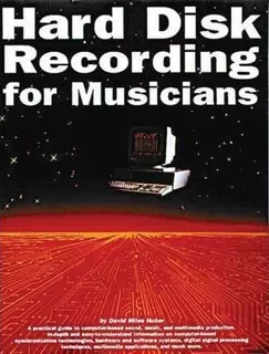 Hard Disk Recording For Musicians - David Miles Huber