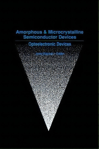 Amorphous And Microcrystalline Semiconductor Devices: Opto-electronic Devices V. 1, De Jerzy Kanicki. Editorial Artech House Publishers, Tapa Dura En Inglés