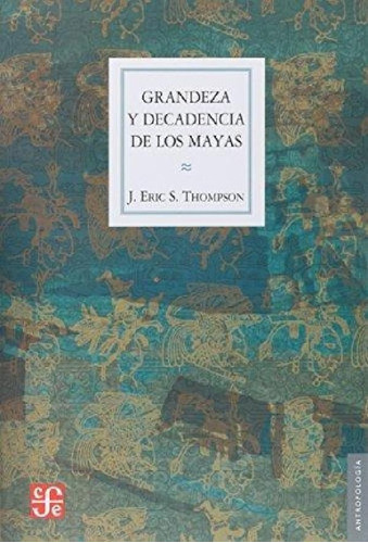 Libro - Grandeza Y Decadencia De Los Mayas. J Thompson. Fon