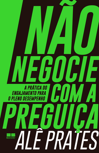 Não negocie com a preguiça: A prática do engajamento para o pleno desempenho, de Prates, Alê. Editora Best Seller Ltda, capa mole em português, 2019