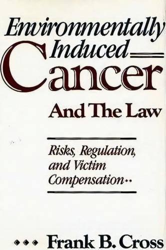 Environmentally Induced Cancer And The Law : Risks, Regulation, And Victim Compensation, De Frank B. Cross. Editorial Abc-clio, Tapa Dura En Inglés