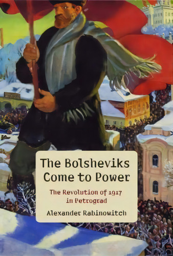 The Bolsheviks Come To Power : The Revolution Of 1917 In Petrograd, De Alexander Rabinowitch. Editorial Haymarket Books, Tapa Blanda En Inglés