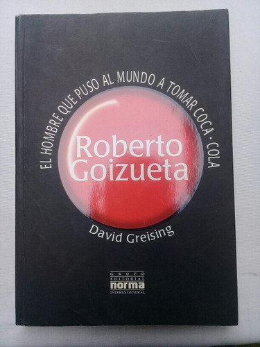 Roberto Goizueta Hombre Que Puso Al Mundo A Tomar Coca Cola