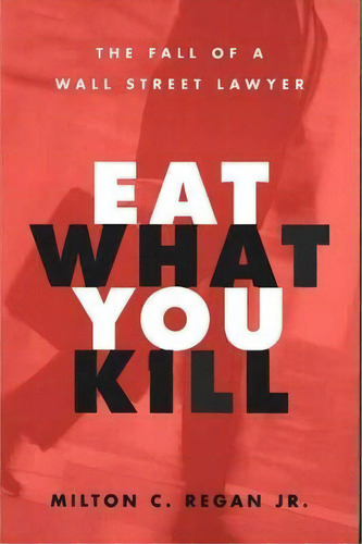 Eat What You Kill : The Fall Of A Wall Street Lawyer, De Milton C. Regan. Editorial The University Of Michigan Press, Tapa Blanda En Inglés