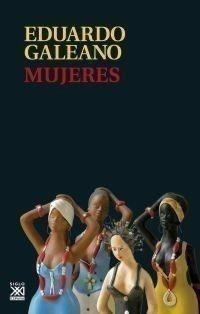 Libro: Mujeres. Galeano, Eduardo. Siglo Xxi Editores