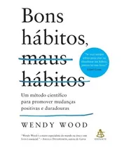 Comprar Bons Hábitos, Maus Hábitos: Um Método Científico Para Promover Mudanças Positivas E Duradouras, De Wood, Wendy. Gmt Editores Ltda.,editora Sextante,editora Sextante, Capa Mole Em Português, 2021