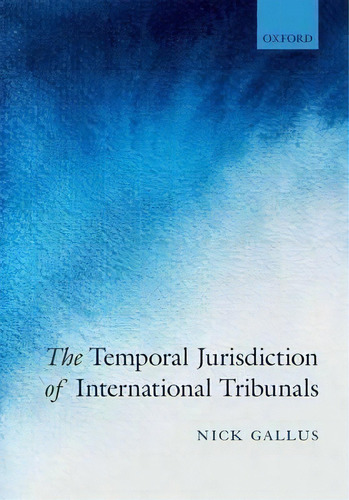 The Temporal Jurisdiction Of International Tribunals, De Nick Gallus. Editorial Oxford University Press, Tapa Dura En Inglés