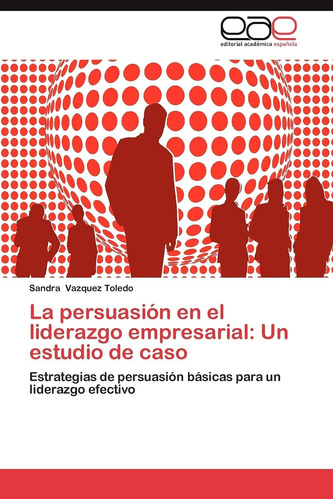 Libro: La Persuasión En El Liderazgo Empresarial: Un Estudio