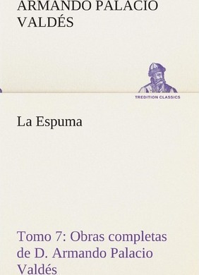 La Espuma Obras Completas De D. Armando Palacio Vald S, T...