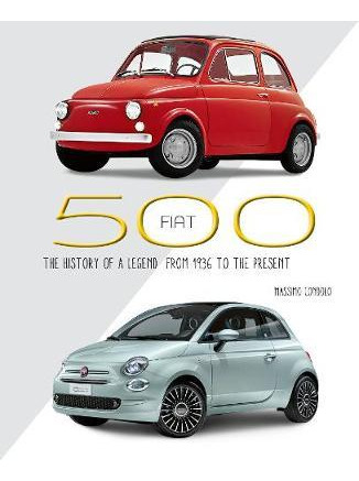Libro Fiat 500 : The History Of A Legend From 1936 To The...