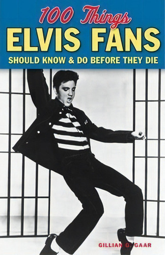 100 Things Elvis Fans Should Know & Do Before They Die, De Gillian Gaar. Editorial Triumph Books, Tapa Blanda En Inglés