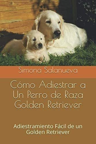 Libro: Cómo Adiestrar A Un Perro Raza Golden Retriever: A&..