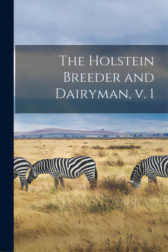 The Holstein Breeder And Dairyman, V. 1, De Anonymous. Editorial Legare Street Pr, Tapa Blanda En Inglés