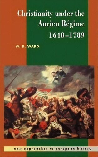 New Approaches To European History: Christianity Under The Ancien Regime, 1648-1789 Series Number 14, De W. R. Ward. Editorial Cambridge University Press, Tapa Dura En Inglés