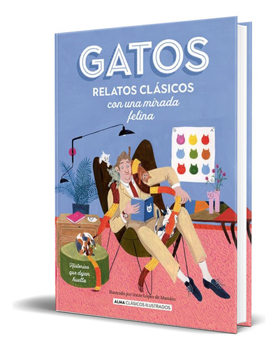 Libro Gatos Relatos Clásicos Con Una Mirada Felina Original, De Iratxe López De Munáin. Editorial Editorial Alma, Tapa Dura En Español, 2024