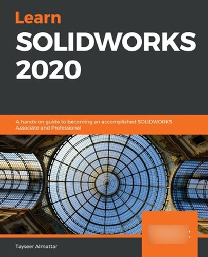 Learn Solidworks 2020: A Hands-on Guide To Becoming An Accom