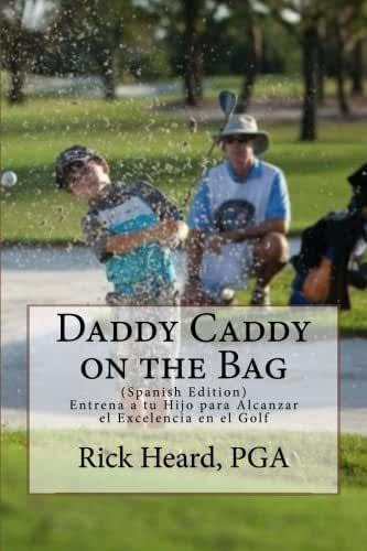 Daddy Caddy On The Bag (spanish Edition): Entrena A Tu Hijo Para Alcanzar El Excelencia En El Golf, De Rick Heard. Editorial Ard Publishing (28 Junio 2013) En Español