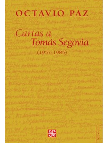 Cartas A Tomás Segovia (1957-1985) (tezontle): Cartas A Tomás Segovia (1957-1985) (tezontle), De Octavio Paz. Editorial Fondo De Cultura Económica, Tapa Blanda, Edición 1 En Español, 2008