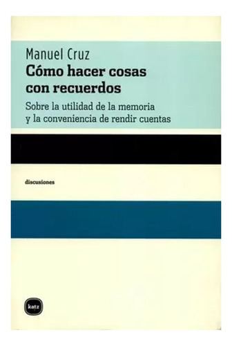 Como Hacer Cosas Con Recuerdos, De Cruz, Manuel., Vol. Abc. Editorial Katz Editores, Tapa Blanda En Español, 1