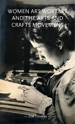 Women Art Workers And The Arts And Crafts Movement, De Zoe Thomas. Editorial Manchester University Press, Tapa Blanda En Inglés
