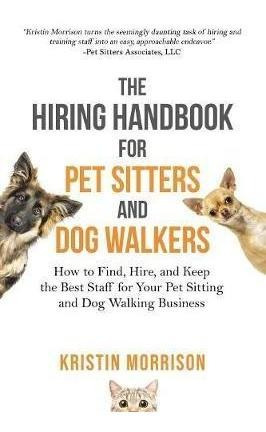 The Hiring Handbook For Pet Sitters And Dog Walkers : How...