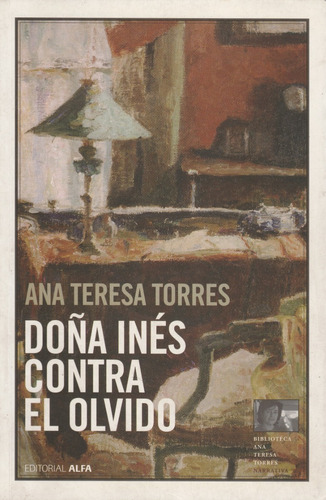 Doña Inés Contra El Olvido/la Tarea Del T Ana Teresa Torres 