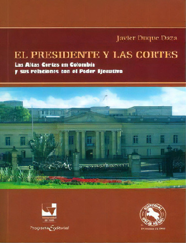 El Presidente Y Las Cortes: Las Altas Cortes En Colombia Y, De Javier Duque Daza. Serie 9587650136, Vol. 1. Editorial U. Del Valle, Tapa Blanda, Edición 2012 En Español, 2012