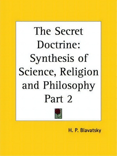Secret Doctrine Vol. 2 Synthesis Of Science, Religion & Philosophy (1938): V. 2, De Helena Petrovna Blavatsky. Editorial Kessinger Publishing Co, Tapa Blanda En Inglés