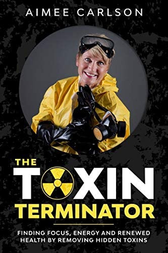 The Toxin Terminator: Finding Focus, Energy And Renewed Health By Removing Hidden Toxins, De Carlson, Aimee. Editorial Independently Published, Tapa Blanda En Inglés