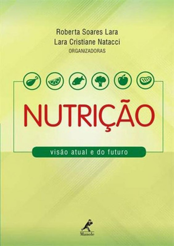 Nutrição: Visão Atual E Do Futuro, De Lara, Roberta Soares. Editora Manole, Capa Mole, Edição 1ª Edição - 2018 Em Português